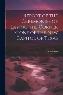 Report of the Ceremonies of Laying the Corner Stone of the New Capitol of Texas - Lambert, Will