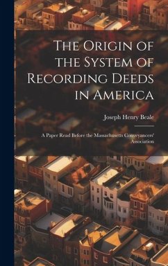 The Origin of the System of Recording Deeds in America: A Paper Read Before the Massachusetts Conveyancers' Association - Beale, Joseph Henry
