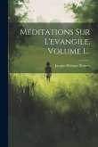 Méditations Sur L'evangile, Volume 1...