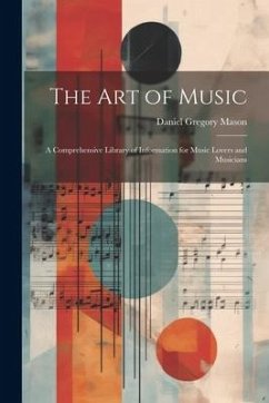 The art of Music: A Comprehensive Library of Information for Music Lovers and Musicians - Mason, Daniel Gregory