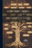 British Crests: Containing The Creats And Mottos Of The Families Of Great Britain And Ireland Together With Those Of The Principal Cit