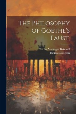 The Philosophy of Goethe's Faust; - Bakewell, Charles Montague; Davidson, Thomas