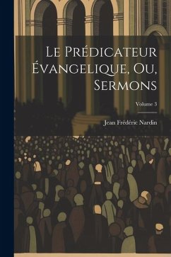 Le Prédicateur Évangelique, Ou, Sermons; Volume 3 - Nardin, Jean Frédéric