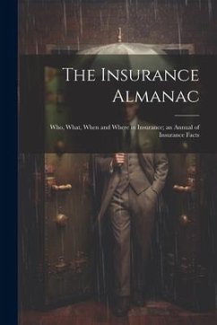 The Insurance Almanac: Who, What, When and Where in Insurance; an Annual of Insurance Facts - Anonymous