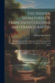 The Hidden Signatures Of Francesco Colonna And Francis Bacon: A Comparison Of Their Methods, With The Evidence Of Marston And Hall That Bacon Was The