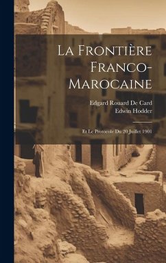 La Frontière Franco-Marocaine: Et Le Protocole Du 20 Juillet 1901 - Hodder, Edwin; De Card, Edgard Rouard