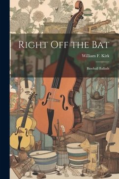 Right off the bat; Baseball Ballads - Kirk, William F.