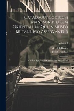 Catalogus Codicum Manuscriptorum Orientalium Qui In Museo Britannico Asservantur: Codices Syriacos Et Carshunicos Amplectens; Volume 1 - Forshall, Josiah; Rosen, Friedrich