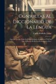 Consultas Al Diccionario De La Lengua: (Algo De Lo Que Falta En El Vocabulario Académico Y De Lo Que Sobra En El De Los Ecuatorianos, Etc.)