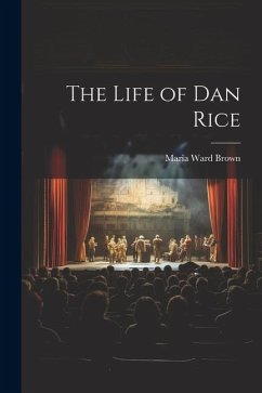 The Life of Dan Rice - Brown, Maria Ward