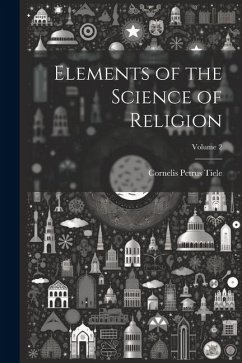 Elements of the Science of Religion; Volume 2 - Tiele, Cornelis Petrus