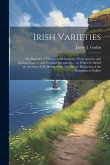 Irish Varieties: Or, Sketches of History and Character, From Ancient and Modern Sources and Original Documents ... to Which Is Added an