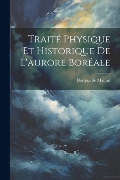 Traité Physique Et Historique De L'aurore Boréale - Mairan, Dortous De