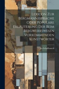 Lexicon Zur Bergmannssprache Oder Populäre Erläuterung Der Beim Bergwerkswesen Vorkommenden Kunstwörter - Schaffraneck, Jos