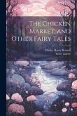 The Chicken Market, and Other Fairy Tales