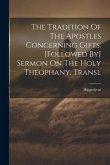 The Tradition Of The Apostles Concerning Gifts. [followed By] Sermon On The Holy Theophany. Transl