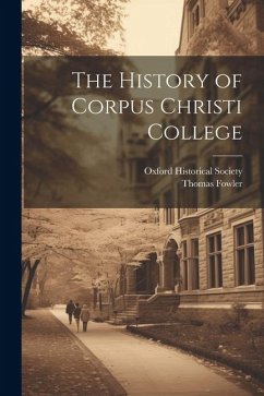 The History of Corpus Christi College - Fowler, Thomas