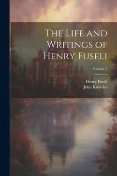 The Life and Writings of Henry Fuseli; Volume 2 - Fuseli, Henry; Knowles, John