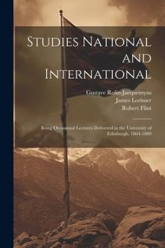 Studies National and International: Being Occasional Lectures Delivered in the University of Edinburgh, 1864-1889 - Flint, Robert; Lorimer, James; Rolin-Jaequemyns, Gustave