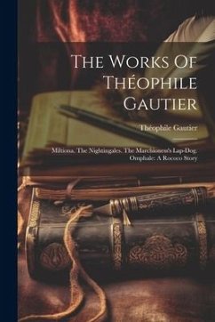 The Works Of Théophile Gautier: Miltiona. The Nightingales. The Marchioness's Lap-dog. Omphale: A Rococo Story - Gautier, Théophile