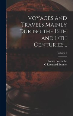 Voyages and Travels Mainly During the 16th and 17th Centuries ..; Volume 1 - Seccombe, Thomas; Beazley, C. Raymond