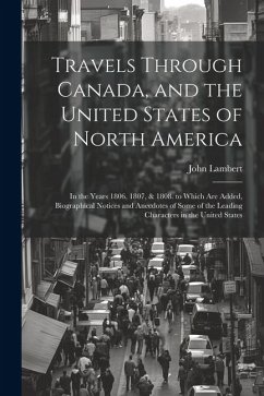 Travels Through Canada, and the United States of North America: In the Years 1806, 1807, & 1808. to Which Are Added, Biographical Notices and Anecdote - Lambert, John