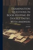 Examination Questions In Book-keeping By Double Entry, With Answers