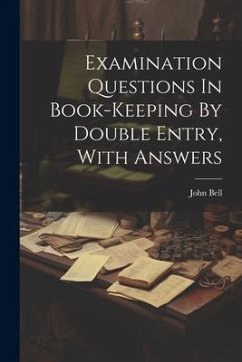 Examination Questions In Book-keeping By Double Entry, With Answers - (Ll D. )., John Bell