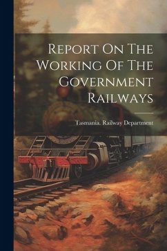 Report On The Working Of The Government Railways - Department, Tasmania Railway