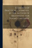 Elements of Practical Geometry, by the Author of 'arithmetic for Young Children'