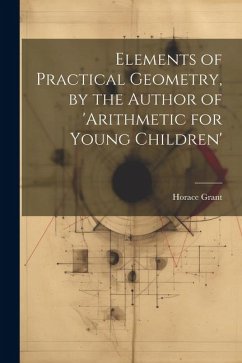 Elements of Practical Geometry, by the Author of 'arithmetic for Young Children' - Grant, Horace