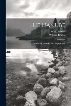 The Danube: Its History, Scenery, and Topography - Beattie, William; Bartlett, W. H.