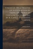 Vindiciæ, Or a Treatise of Iustification by Faith, Delivered in Certaine Lectures [Ed. by R. Capel]. [4 Variant Copies]
