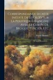 Correspondance Secrète Inédite De Louis XV Sur La Politique Étrangère Avec Le Comte De Broglie, Tercier, Etc: Et Autres Documents ...