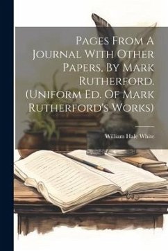 Pages From A Journal With Other Papers, By Mark Rutherford. (uniform Ed. Of Mark Rutherford's Works) - White, William Hale