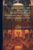 Menologion Ton Euaggelion Heortastikon Sive Kalendarium Ecclesiae Constantinopolitanae......