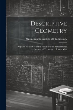 Descriptive Geometry: Prepared for the use of the Students of the Massachusetts Institute of Technology, Boston, Mass