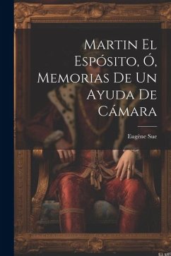 Martin El Espósito, Ó, Memorias De Un Ayuda De Cámara - Sue, Eugène