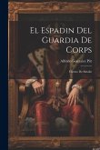 El Espadin Del Guardia De Corps: Cuento De Antaño