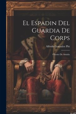 El Espadin Del Guardia De Corps: Cuento De Antaño - Pitt, Alfredo Gonzalez