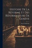 Histoire De La Réforme Et Des Réformateurs De Genève