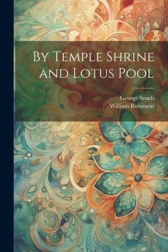 By Temple Shrine and Lotus Pool - Robinson, William; Smith, George