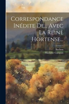 Correspondance Inédite De... Avec La Reine Hortense... - Campan, Madame; Buchon