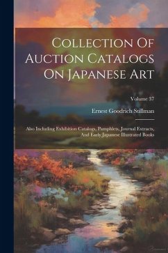 Collection Of Auction Catalogs On Japanese Art: Also Including Exhibition Catalogs, Pamphlets, Journal Extracts, And Early Japanese Illustrated Books; - Stillman, Ernest Goodrich