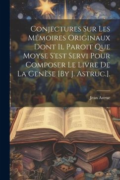 Conjectures Sur Les Mémoires Originaux Dont Il Paroit Que Moyse S'est Servi Pour Composer Le Livre De La Genèse [By J. Astruc.]. - Astruc, Jean