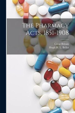 The Pharmacy Acts, 1851-1908 - Britain, Great; Bellot, Hugh H. L.