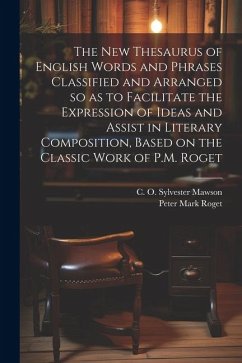 The new Thesaurus of English Words and Phrases Classified and Arranged so as to Facilitate the Expression of Ideas and Assist in Literary Composition, - Mawson, C. O. Sylvester; Roget, Peter Mark