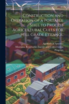 Construction and Operation of a Portable Still to Process Agricultural Culls for Fuel Grade Ethanol: 1984 - Energy and Program, Montana Renewable