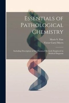 Essentials of Pathological Chemistry: Including Description of the Chemical Methods Employed in Medical Diagnosis - Myers, Victor Caryl; Fine, Moris S.