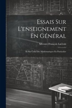 Essais Sur L'enseignement En Général: Et Sur Celui Des Mathématiques En Particulier - Lacroix, Silvestre François